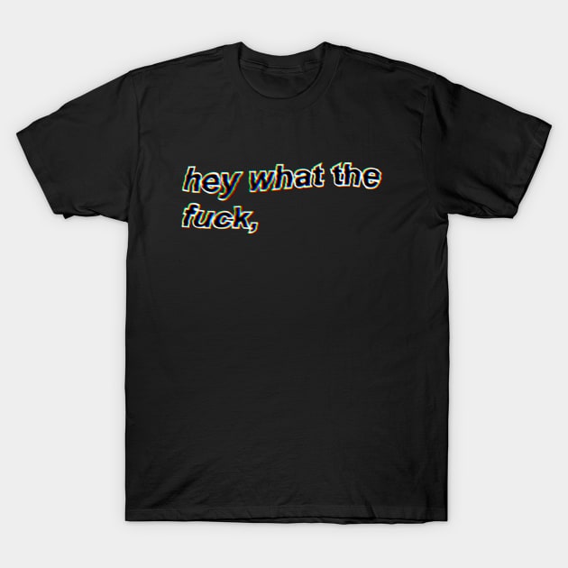 hey what the fuck, T-Shirt by jorts